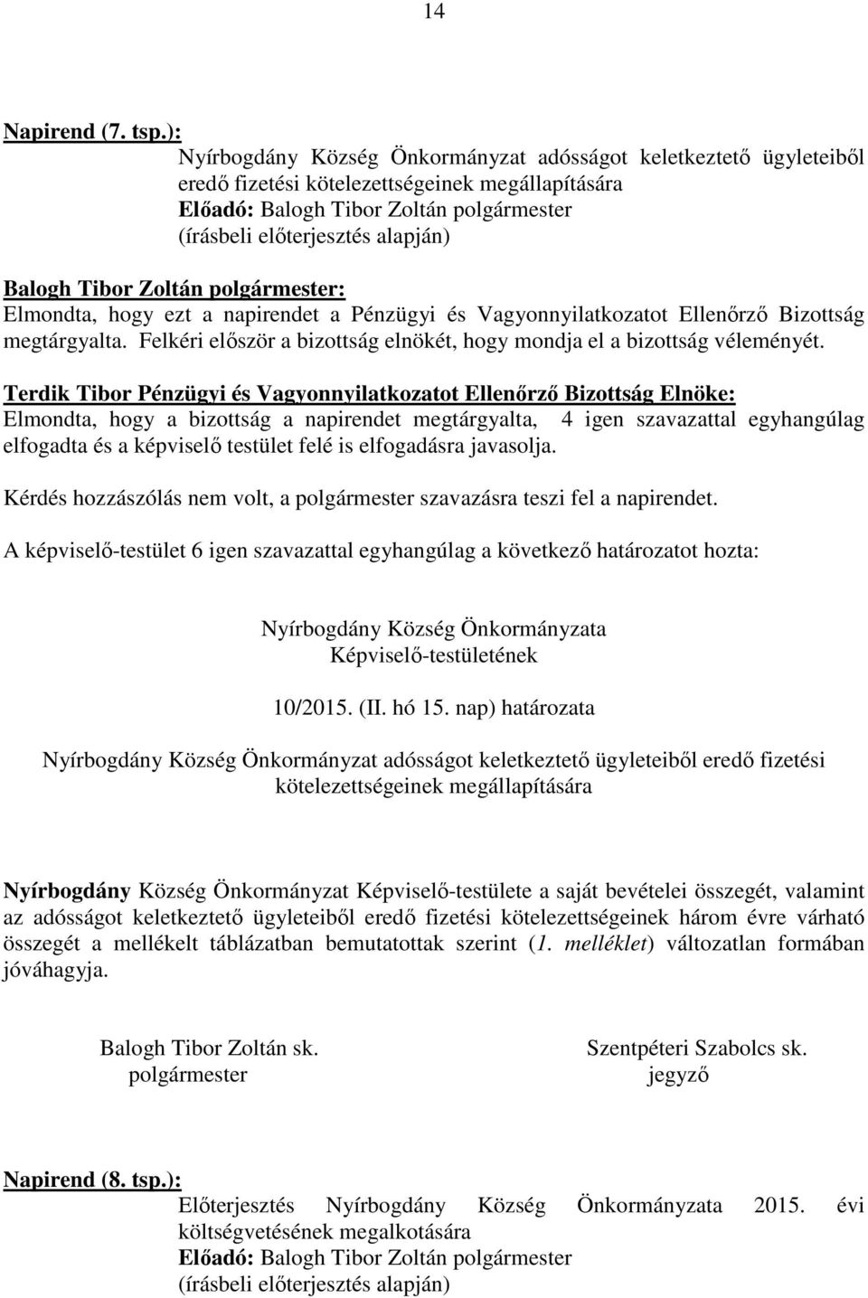 Zoltán : Elmondta, hogy ezt a napirendet a Pénzügyi és Vagyonnyilatkozatot Ellenőrző Bizottság megtárgyalta. Felkéri először a bizottság elnökét, hogy mondja el a bizottság véleményét.