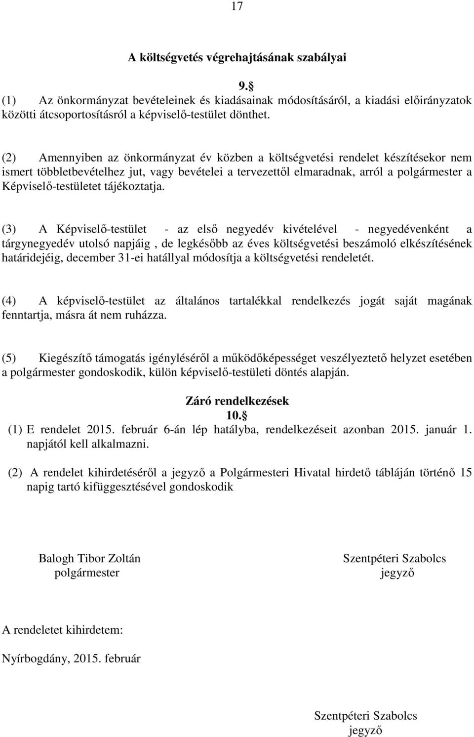 (3) A Képviselő-testület - az első negyedév kivételével - negyedévenként a tárgynegyedév utolsó napjáig, de legkésőbb az éves költségvetési beszámoló elkészítésének határidejéig, december 3-ei