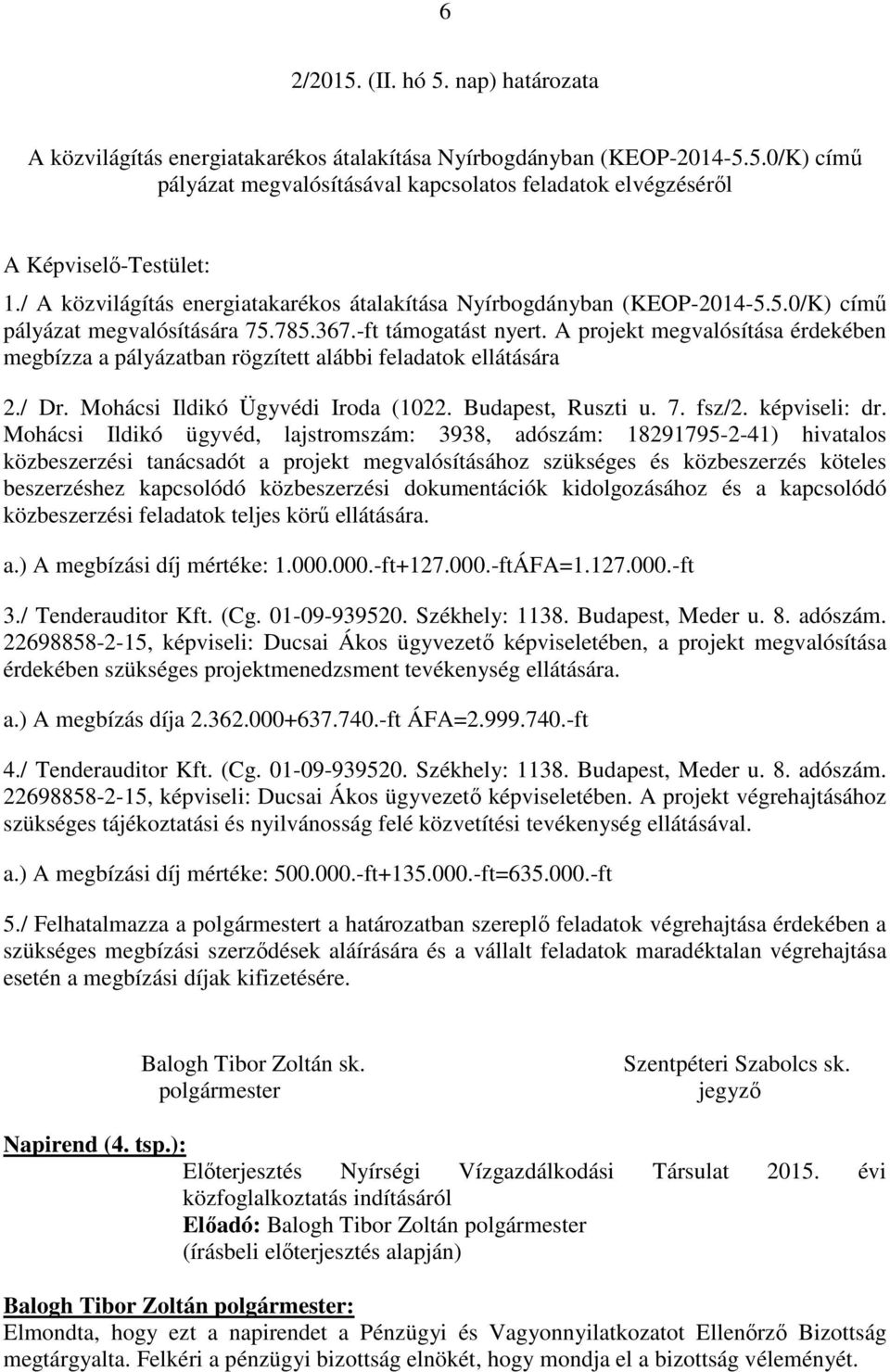 A projekt megvalósítása érdekében megbízza a pályázatban rögzített alábbi feladatok ellátására 2./ Dr. Mohácsi Ildikó Ügyvédi Iroda (022. Budapest, Ruszti u. 7. fsz/2. képviseli: dr.