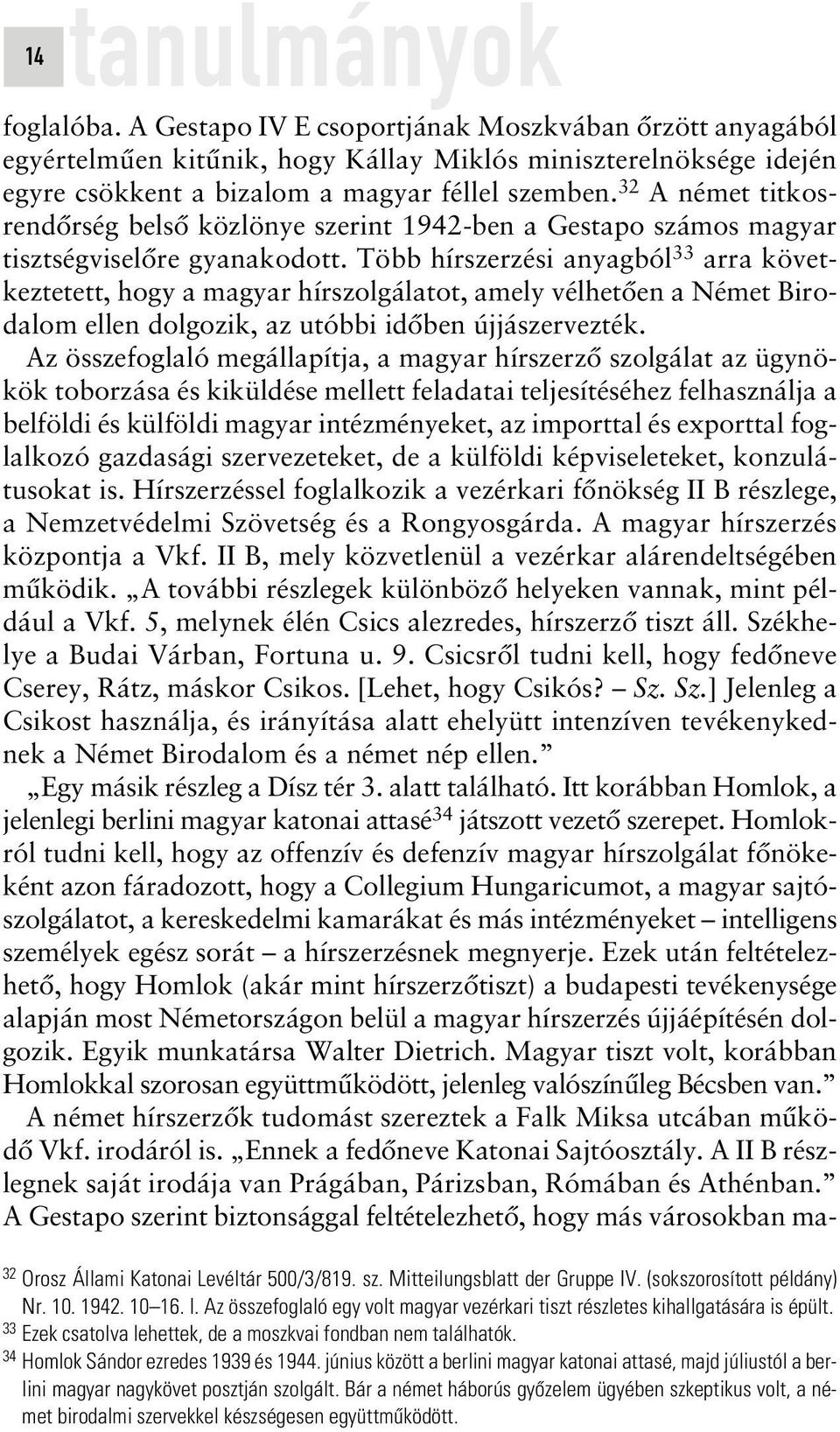 Több hírszerzési anyagból 33 arra következtetett, hogy a magyar hírszolgálatot, amely vélhetôen a Német Birodalom ellen dolgozik, az utóbbi idôben újjászervezték.