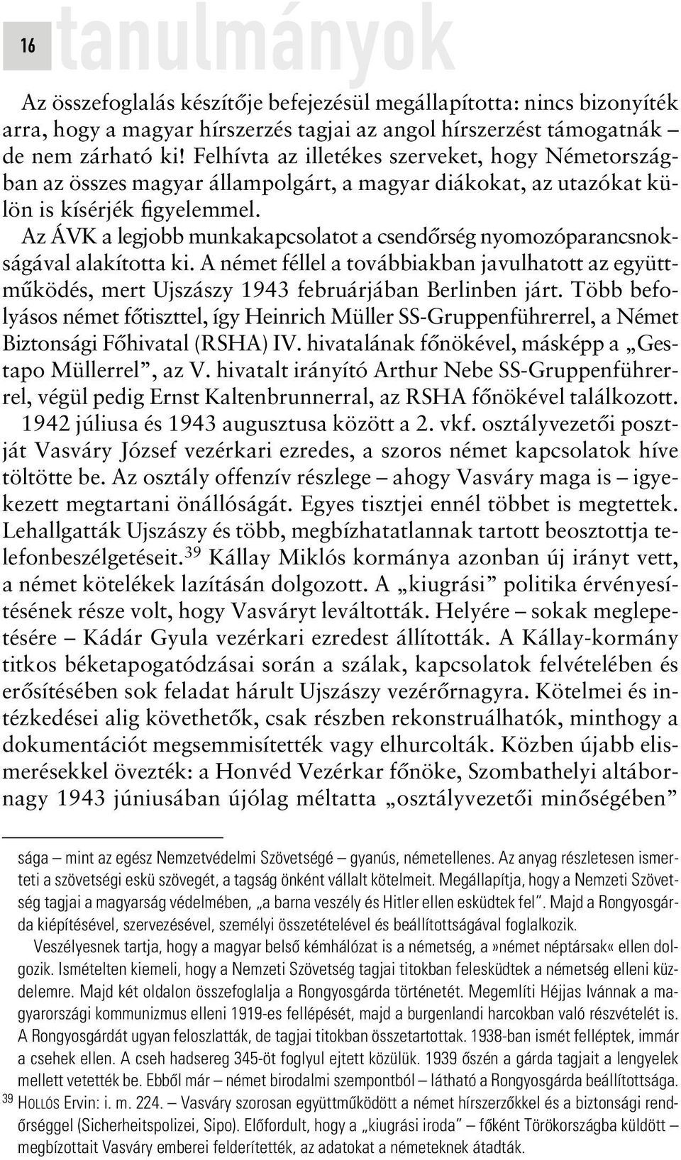 Az ÁVK a legjobb munkakapcsolatot a csendôrség nyomozóparancsnokságával alakította ki. A német féllel a továbbiakban javulhatott az együttmûködés, mert Ujszászy 1943 februárjában Berlinben járt.