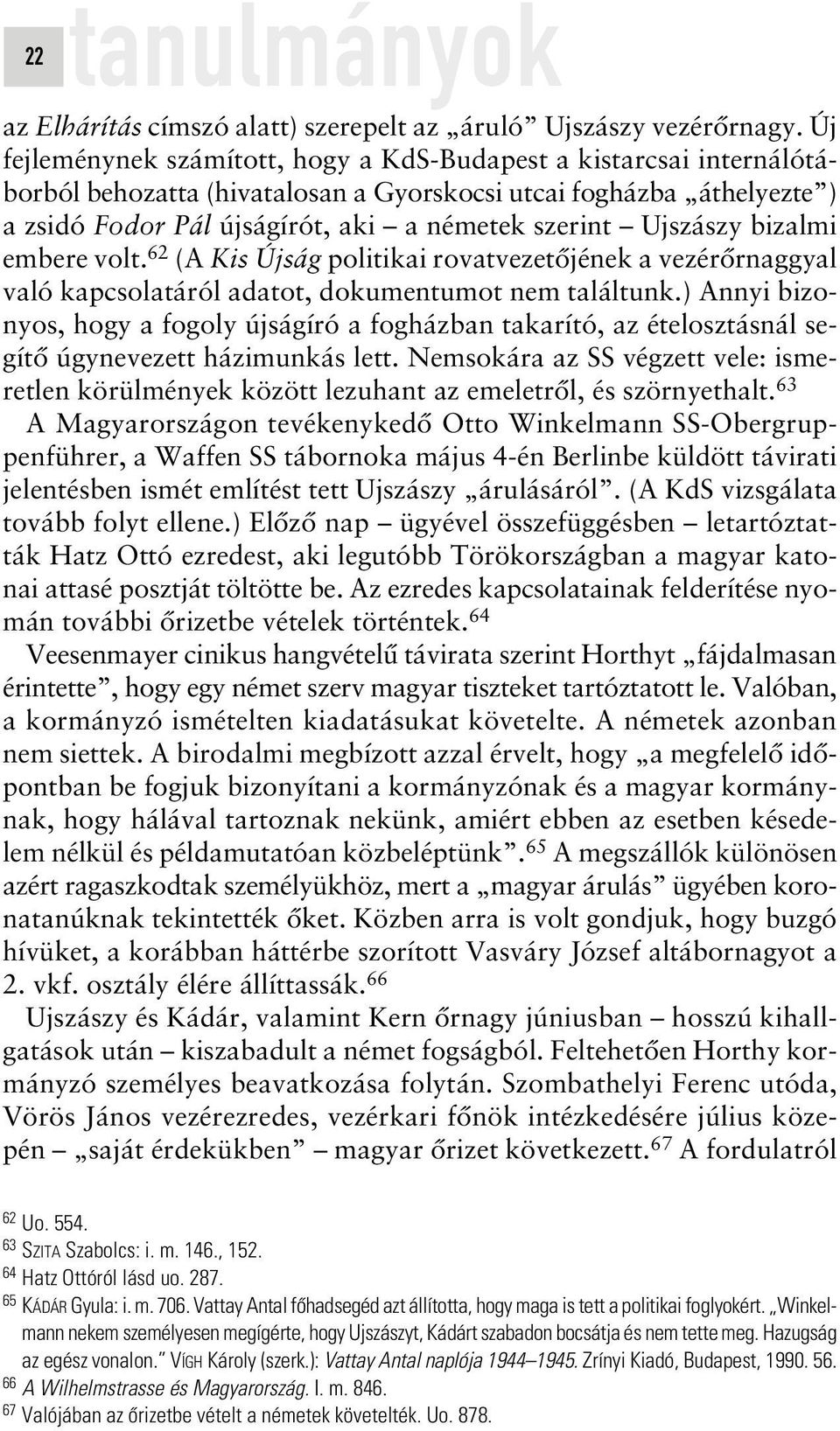 Ujszászy bizalmi embere volt. 62 (A Kis Újság politikai rovatvezetôjének a vezérôrnaggyal való kapcsolatáról adatot, dokumentumot nem találtunk.