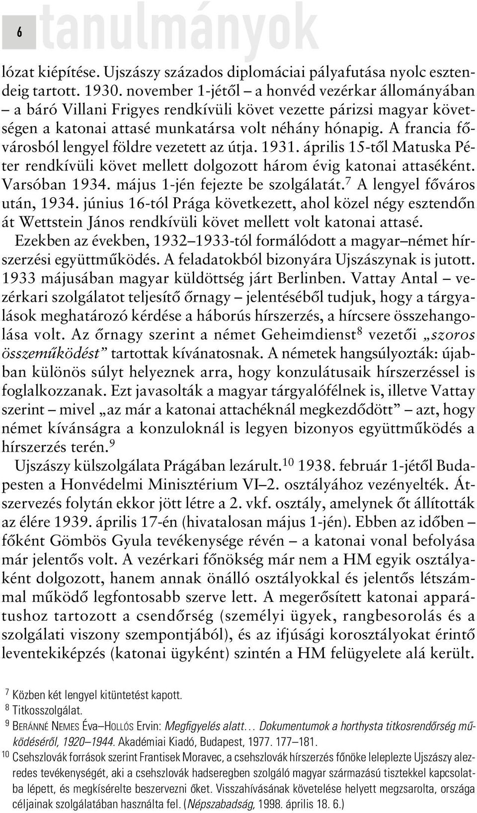 A francia fôvárosból lengyel földre vezetett az útja. 1931. április 15-tôl Matuska Péter rendkívüli követ mellett dolgozott három évig katonai attaséként. Varsóban 1934.