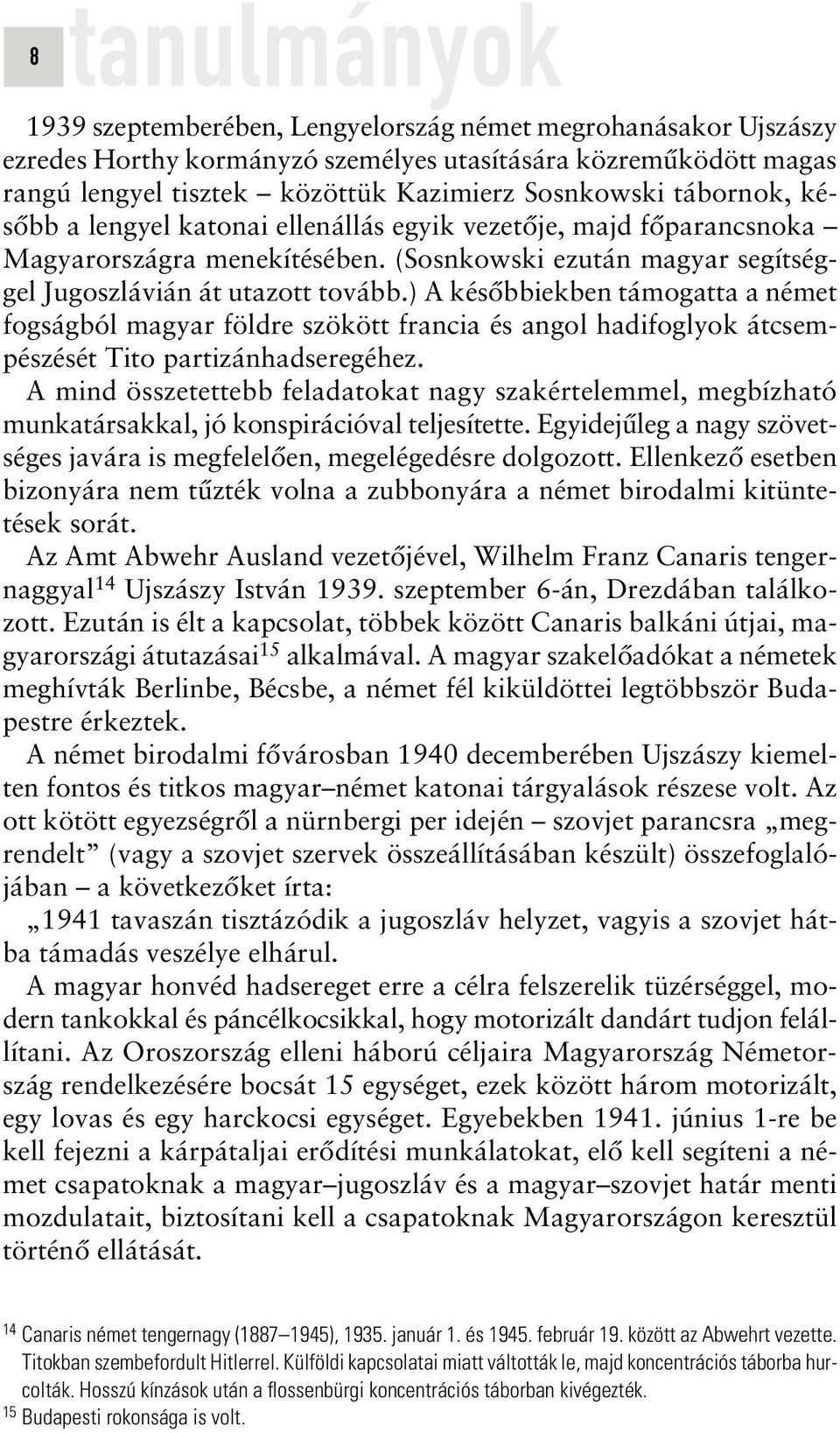 ) A késôbbiekben támogatta a német fogságból magyar földre szökött francia és angol hadifoglyok átcsempészését Tito partizánhadseregéhez.