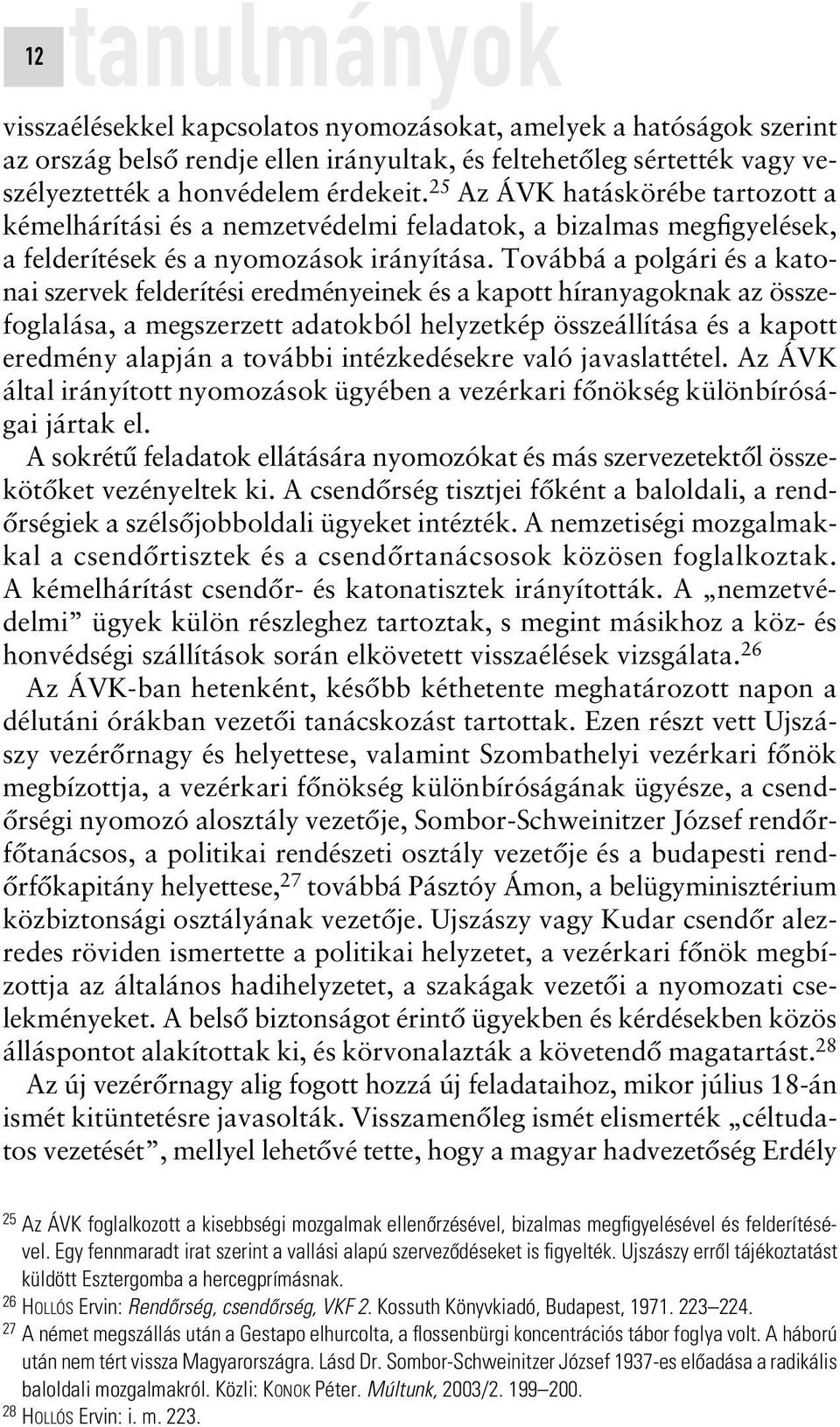 Továbbá a polgári és a katonai szervek felderítési eredményeinek és a kapott híranyagoknak az összefoglalása, a megszerzett adatokból helyzetkép összeállítása és a kapott eredmény alapján a további