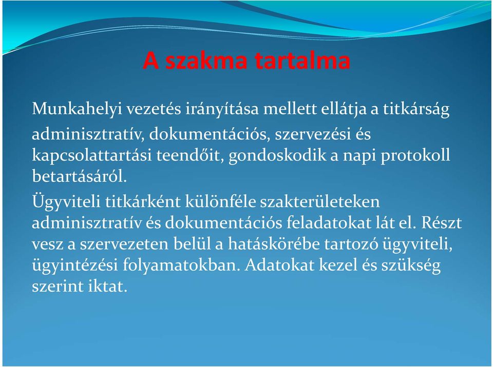 Ügyviteli titkárként különféle szakterületeken adminisztratív és dokumentációs feladatokat lát el.