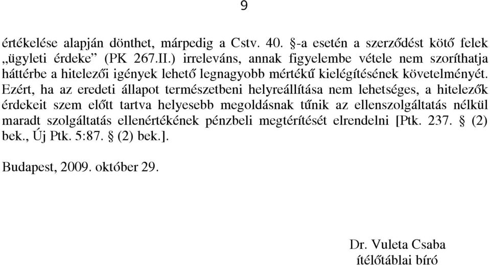 Ezért, ha az eredeti állapot természetbeni helyreállítása nem lehetséges, a hitelezők érdekeit szem előtt tartva helyesebb megoldásnak tűnik az