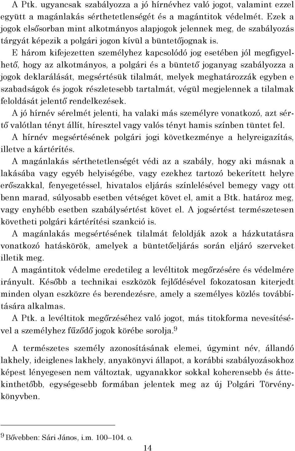 E három kifejezetten személyhez kapcsolódó jog esetében jól megfigyelhető, hogy az alkotmányos, a polgári és a büntető joganyag szabályozza a jogok deklarálását, megsértésük tilalmát, melyek