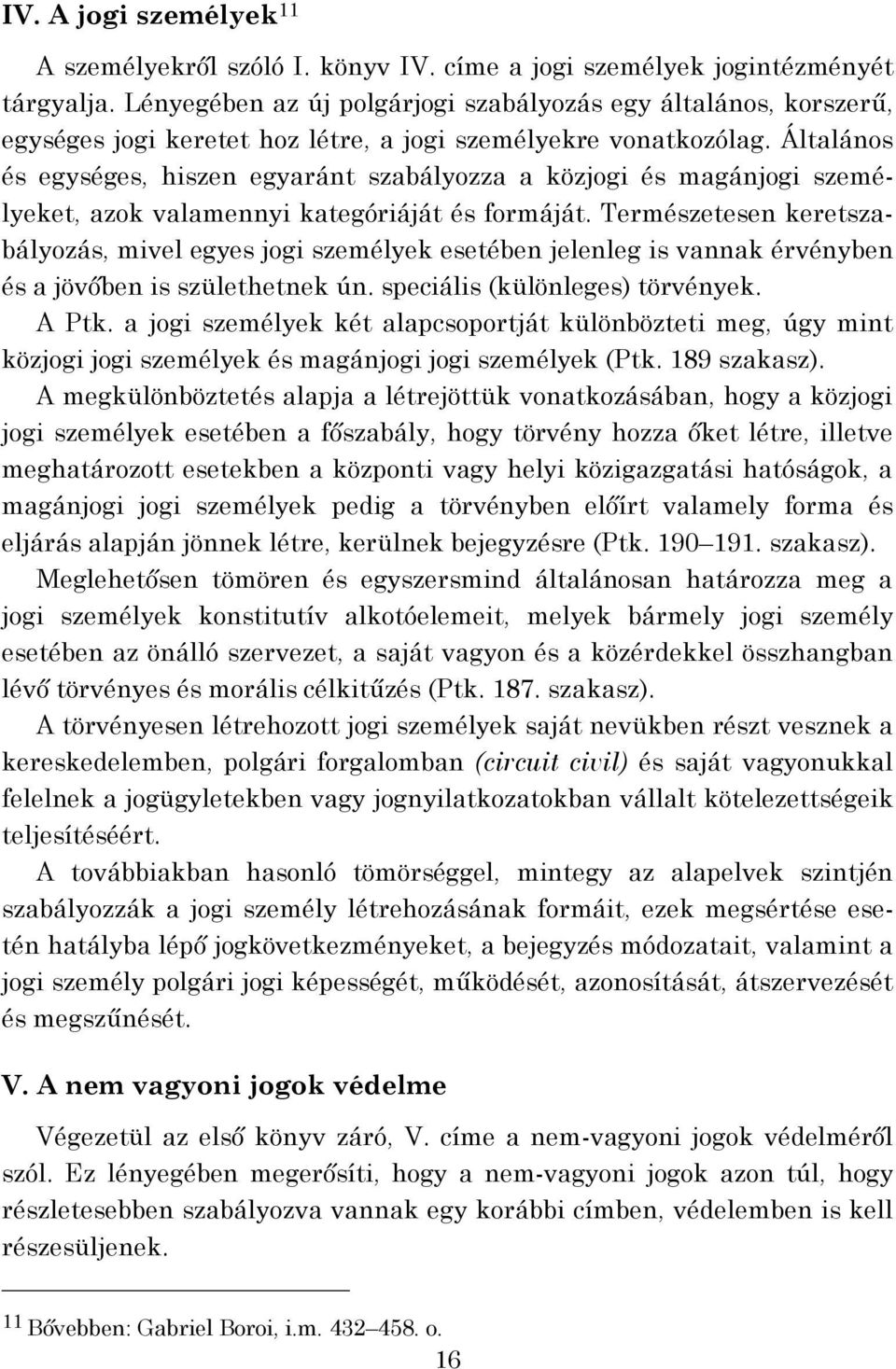 Általános és egységes, hiszen egyaránt szabályozza a közjogi és magánjogi személyeket, azok valamennyi kategóriáját és formáját.