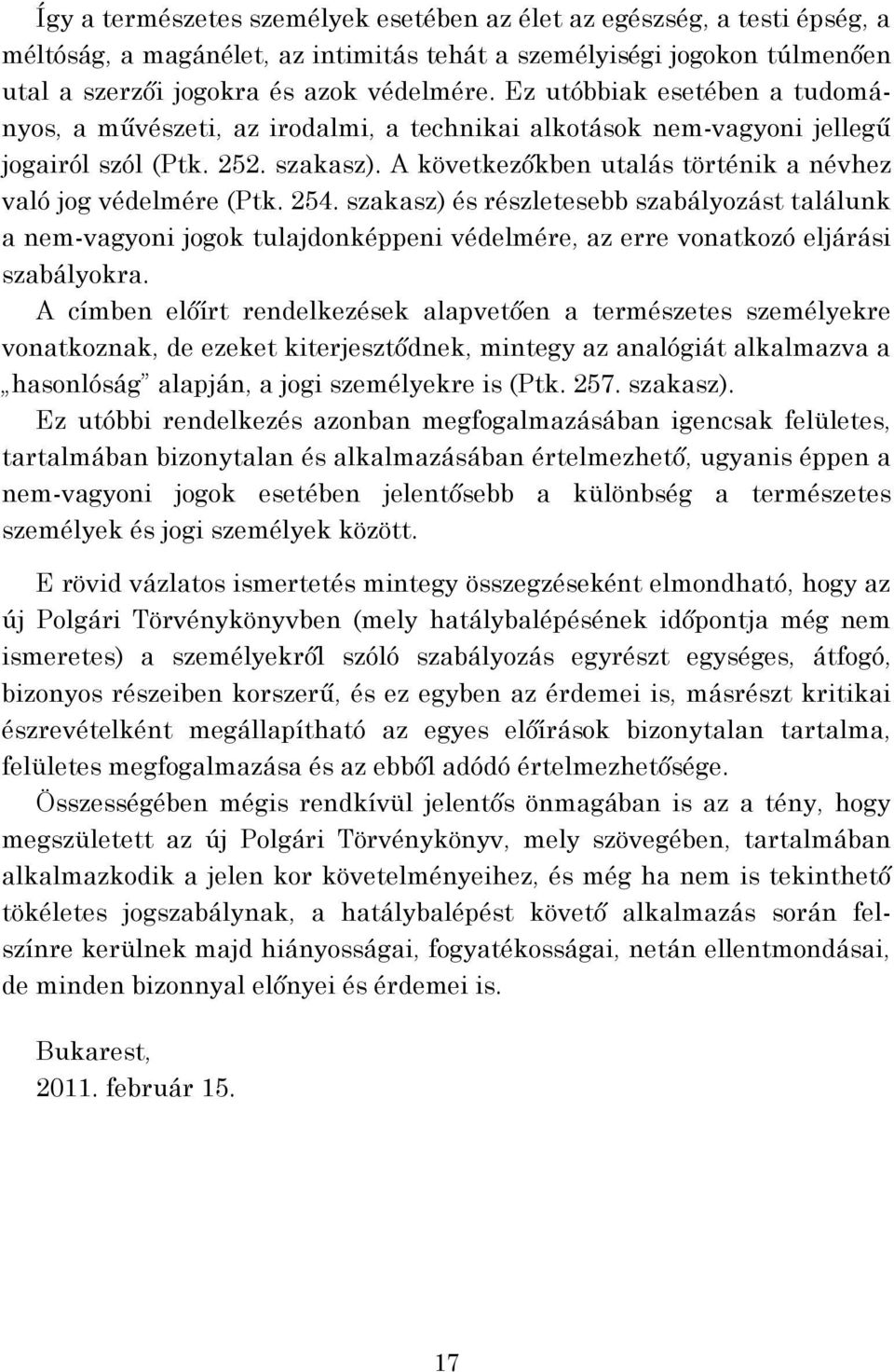 A következőkben utalás történik a névhez való jog védelmére (Ptk. 254.