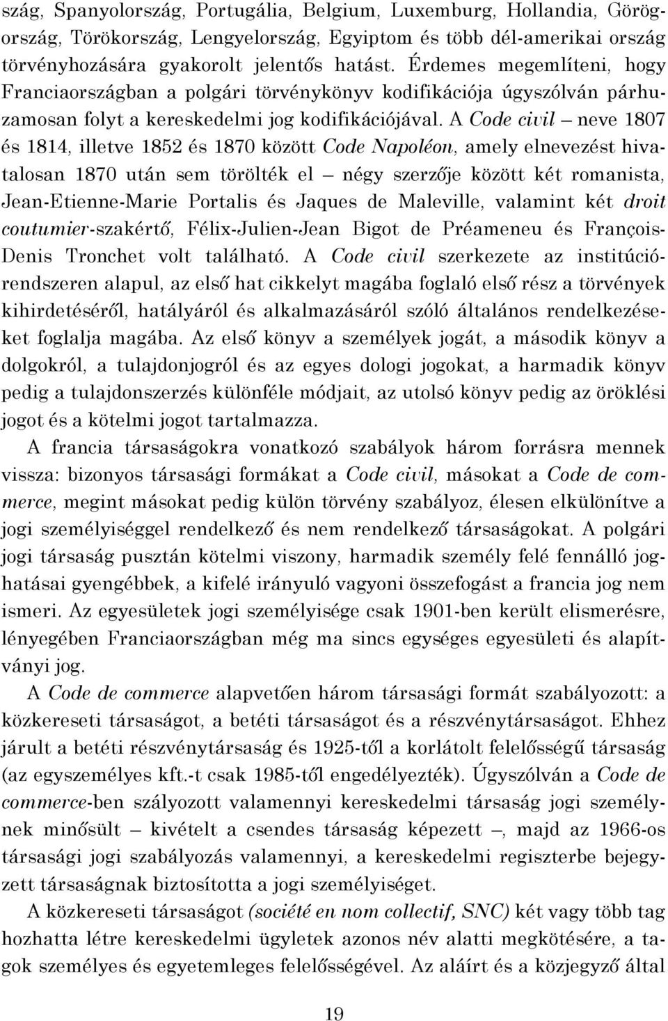 A Code civil neve 1807 és 1814, illetve 1852 és 1870 között Code Napoléon, amely elnevezést hivatalosan 1870 után sem törölték el négy szerzője között két romanista, Jean-Etienne-Marie Portalis és