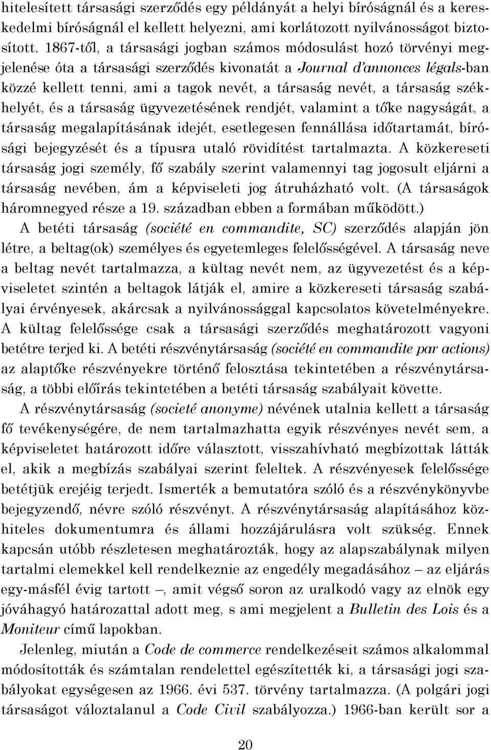 a társaság székhelyét, és a társaság ügyvezetésének rendjét, valamint a tőke nagyságát, a társaság megalapításának idejét, esetlegesen fennállása időtartamát, bírósági bejegyzését és a típusra utaló