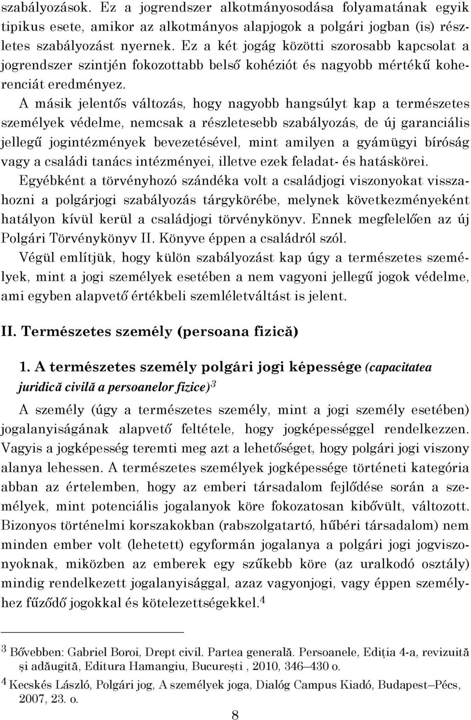 A másik jelentős változás, hogy nagyobb hangsúlyt kap a természetes személyek védelme, nemcsak a részletesebb szabályozás, de új garanciális jellegű jogintézmények bevezetésével, mint amilyen a