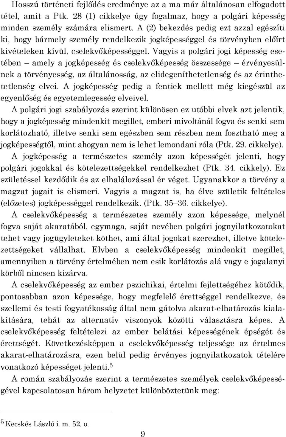 Vagyis a polgári jogi képesség esetében amely a jogképesség és cselekvőképesség összessége érvényesülnek a törvényesség, az általánosság, az elidegeníthetetlenség és az érinthetetlenség elvei.