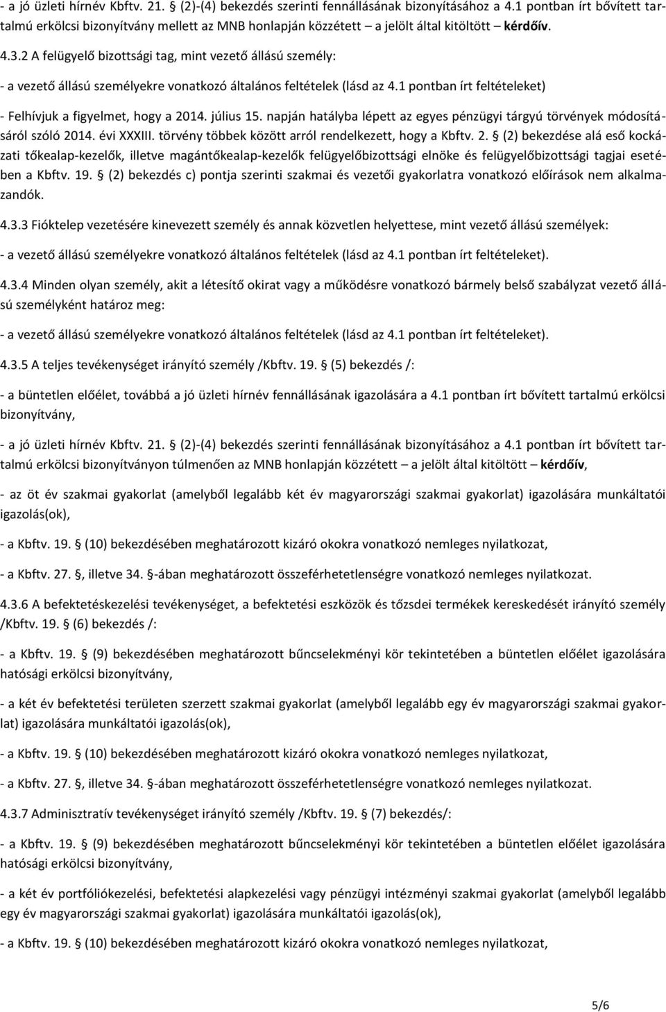 2 A felügyelő bizottsági tag, mint vezető állású személy: - a vezető állású személyekre vonatkozó általános feltételek (lásd az 4.1 pontban írt feltételeket) - Felhívjuk a figyelmet, hogy a 2014.