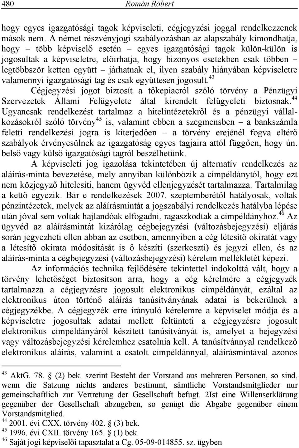 többen legtöbbször ketten együtt járhatnak el, ilyen szabály hiányában képviseletre valamennyi igazgatósági tag és csak együttesen jogosult.