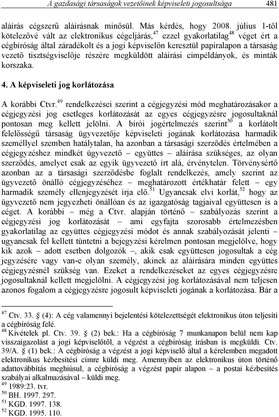 tisztségviselője részére megküldött aláírási címpéldányok, és minták korszaka. 4. A képviseleti jog korlátozása A korábbi Ctvr.