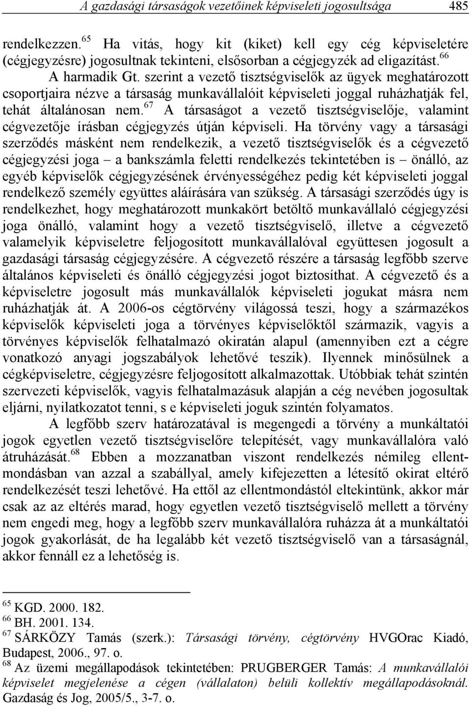 szerint a vezető tisztségviselők az ügyek meghatározott csoportjaira nézve a társaság munkavállalóit képviseleti joggal ruházhatják fel, tehát általánosan nem.