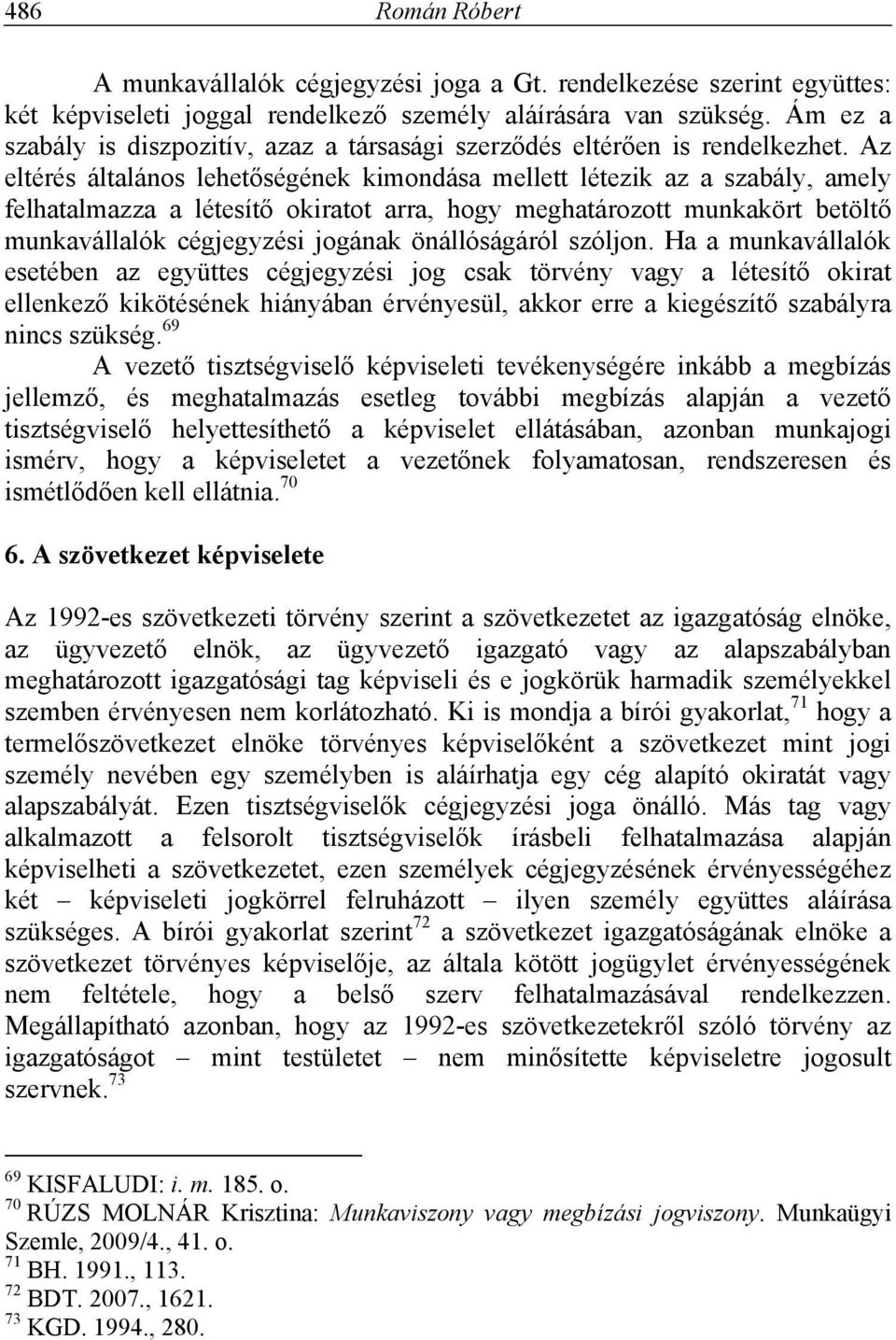 Az eltérés általános lehetőségének kimondása mellett létezik az a szabály, amely felhatalmazza a létesítő okiratot arra, hogy meghatározott munkakört betöltő munkavállalók cégjegyzési jogának