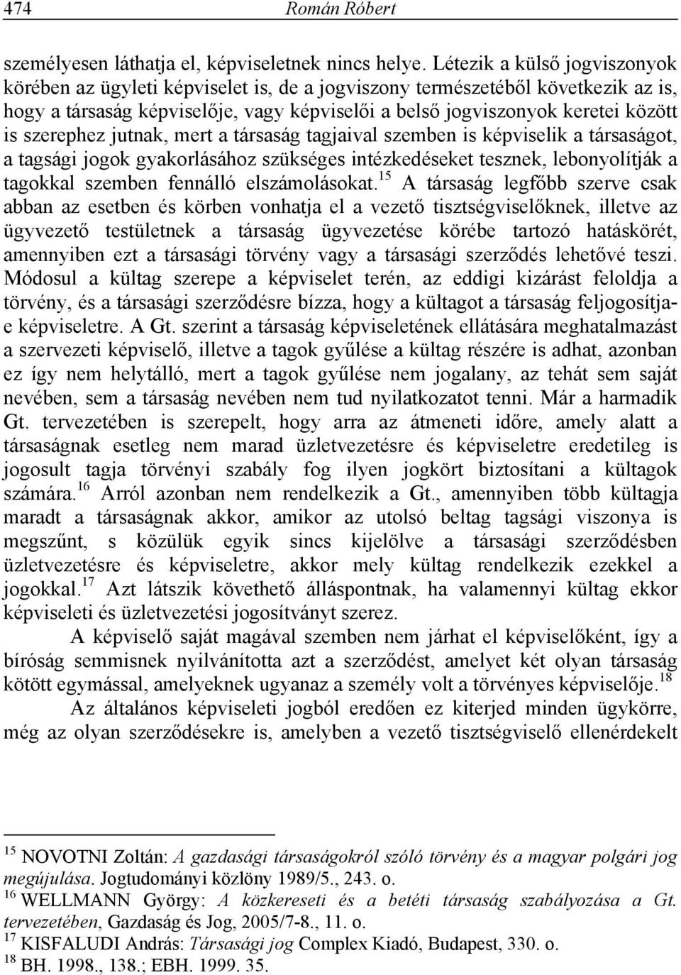 szerephez jutnak, mert a társaság tagjaival szemben is képviselik a társaságot, a tagsági jogok gyakorlásához szükséges intézkedéseket tesznek, lebonyolítják a tagokkal szemben fennálló