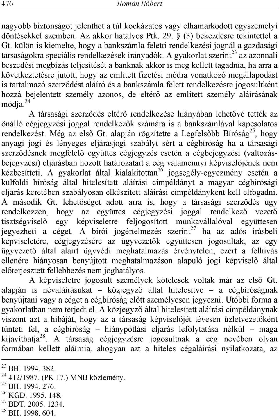 A gyakorlat szerint 23 az azonnali beszedési megbízás teljesítését a banknak akkor is meg kellett tagadnia, ha arra a következtetésre jutott, hogy az említett fizetési módra vonatkozó megállapodást