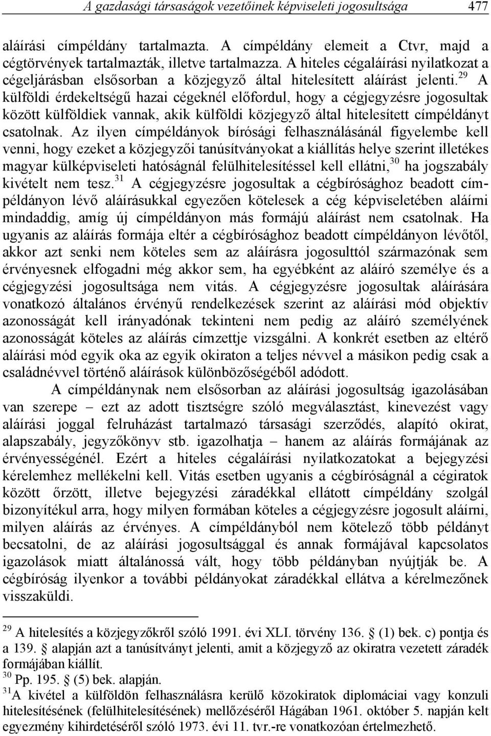 29 A külföldi érdekeltségű hazai cégeknél előfordul, hogy a cégjegyzésre jogosultak között külföldiek vannak, akik külföldi közjegyző által hitelesített címpéldányt csatolnak.