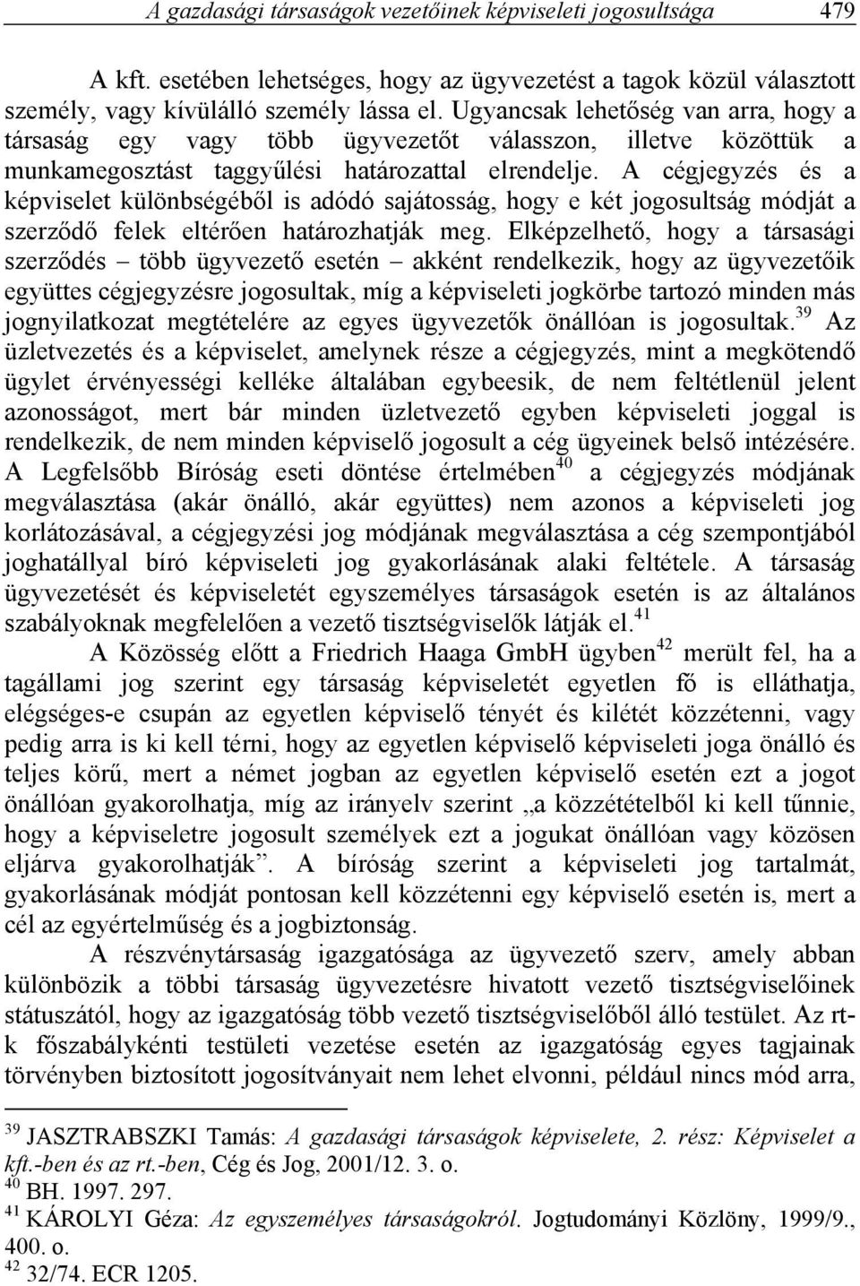 A cégjegyzés és a képviselet különbségéből is adódó sajátosság, hogy e két jogosultság módját a szerződő felek eltérően határozhatják meg.