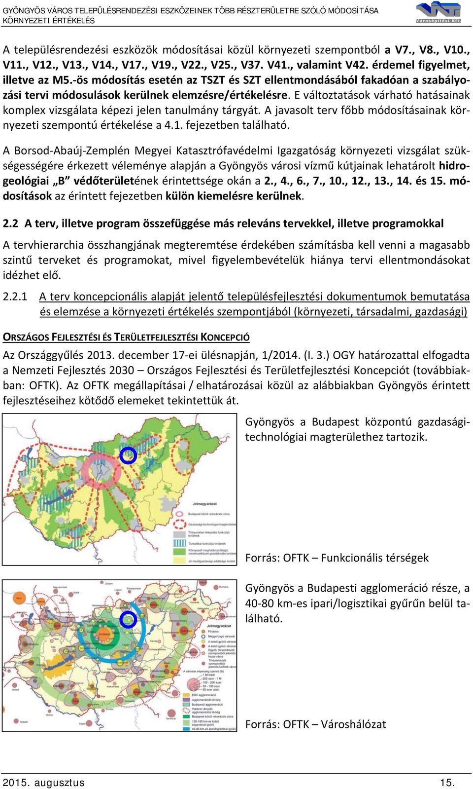 E változtatások várható hatásainak komplex vizsgálata képezi jelen tanulmány tárgyát. A javasolt terv főbb módosításainak környezeti szempontú értékelése a 4.1. fejezetben található.