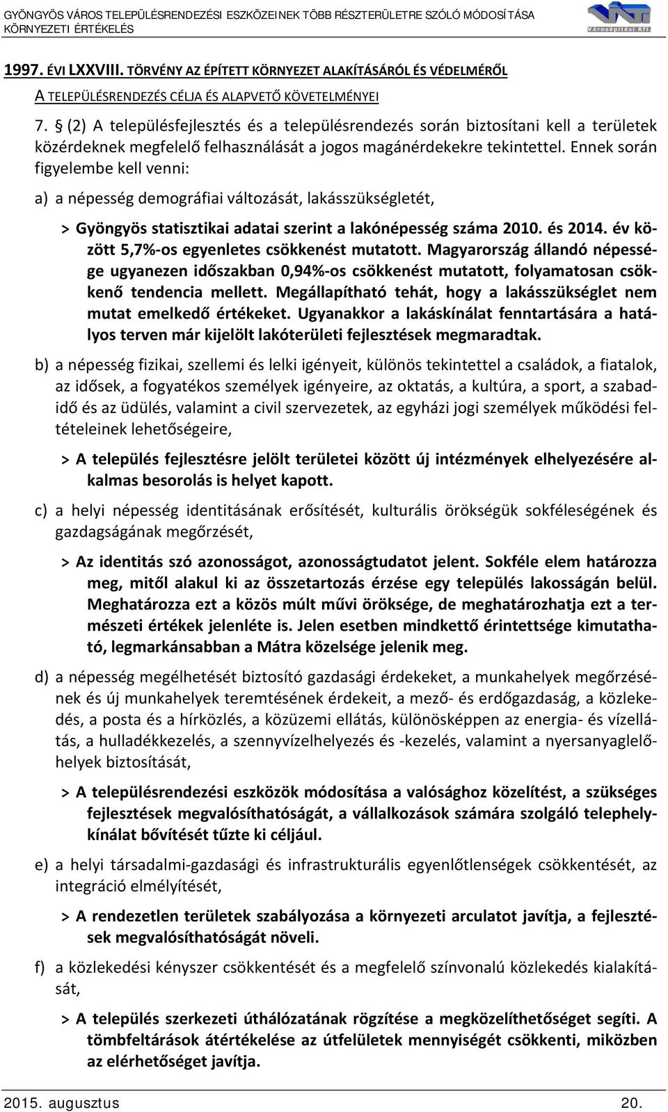 Ennek során figyelembe kell venni: a) a népesség demográfiai változását, lakásszükségletét, > Gyöngyös statisztikai adatai szerint a lakónépesség száma 2010. és 2014.