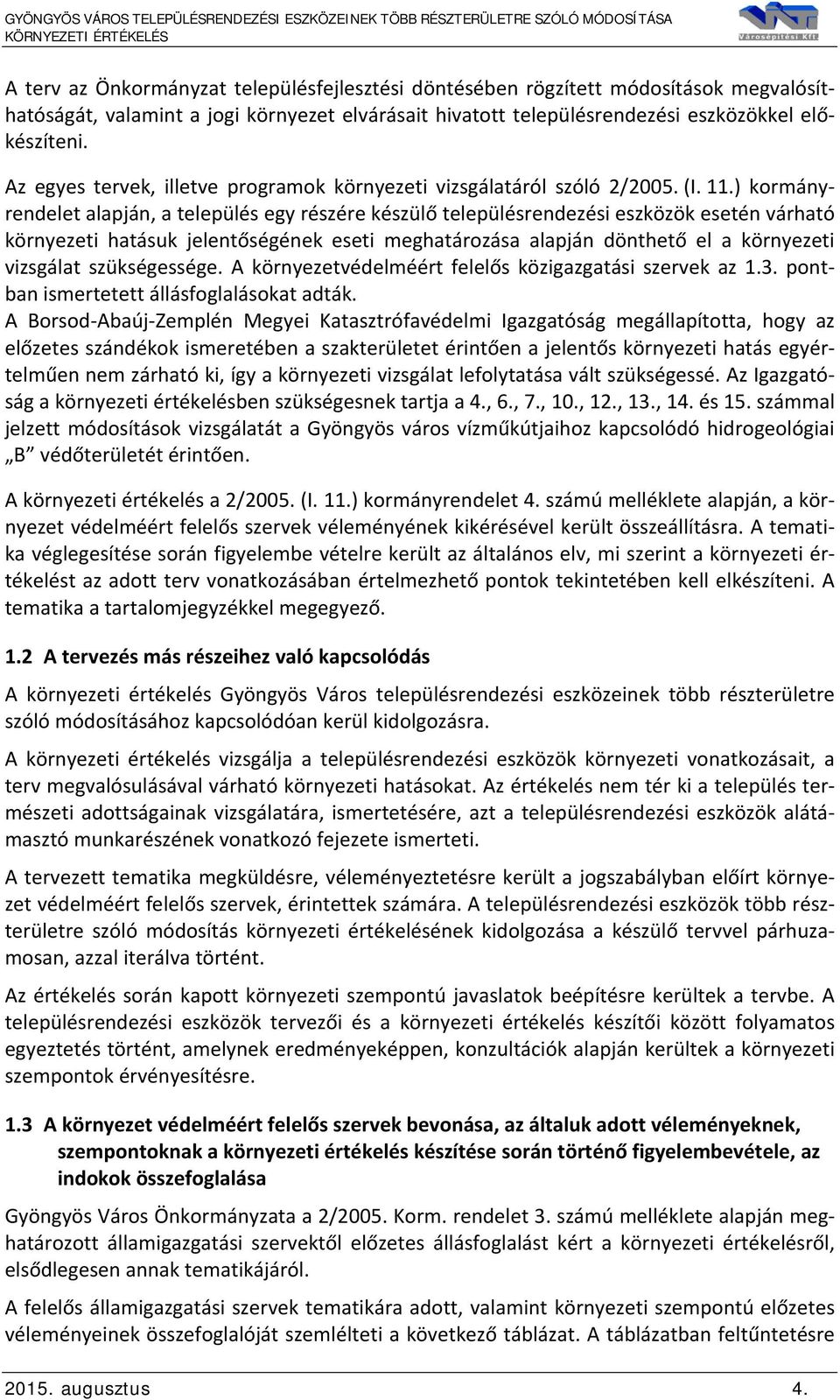 ) kormányrendelet alapján, a település egy részére készülő településrendezési eszközök esetén várható környezeti hatásuk jelentőségének eseti meghatározása alapján dönthető el a környezeti vizsgálat