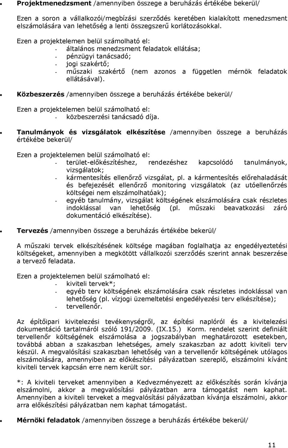 Ezen a projektelemen belül számolható el: - általános menedzsment feladatok ellátása; - pénzügyi tanácsadó; - jogi szakértő; - műszaki szakértő (nem azonos a független mérnök feladatok ellátásával).