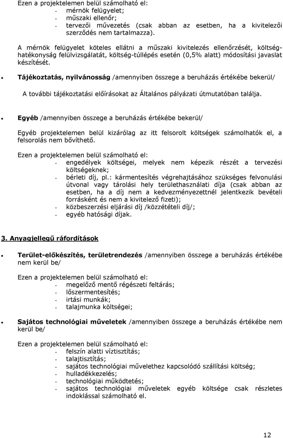 Tájékoztatás, nyilvánosság /amennyiben összege a beruházás értékébe bekerül/ A további tájékoztatási előírásokat az Általános pályázati útmutatóban találja.