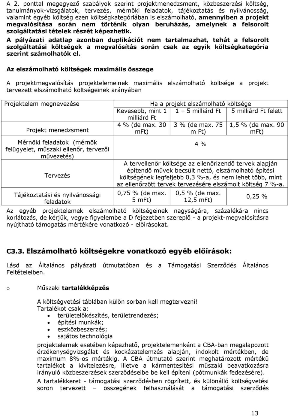 A pályázati adatlap azonban duplikációt nem tartalmazhat, tehát a felsorolt szolgáltatási költségek a megvalósítás során csak az egyik költségkategória szerint számolhatók el.