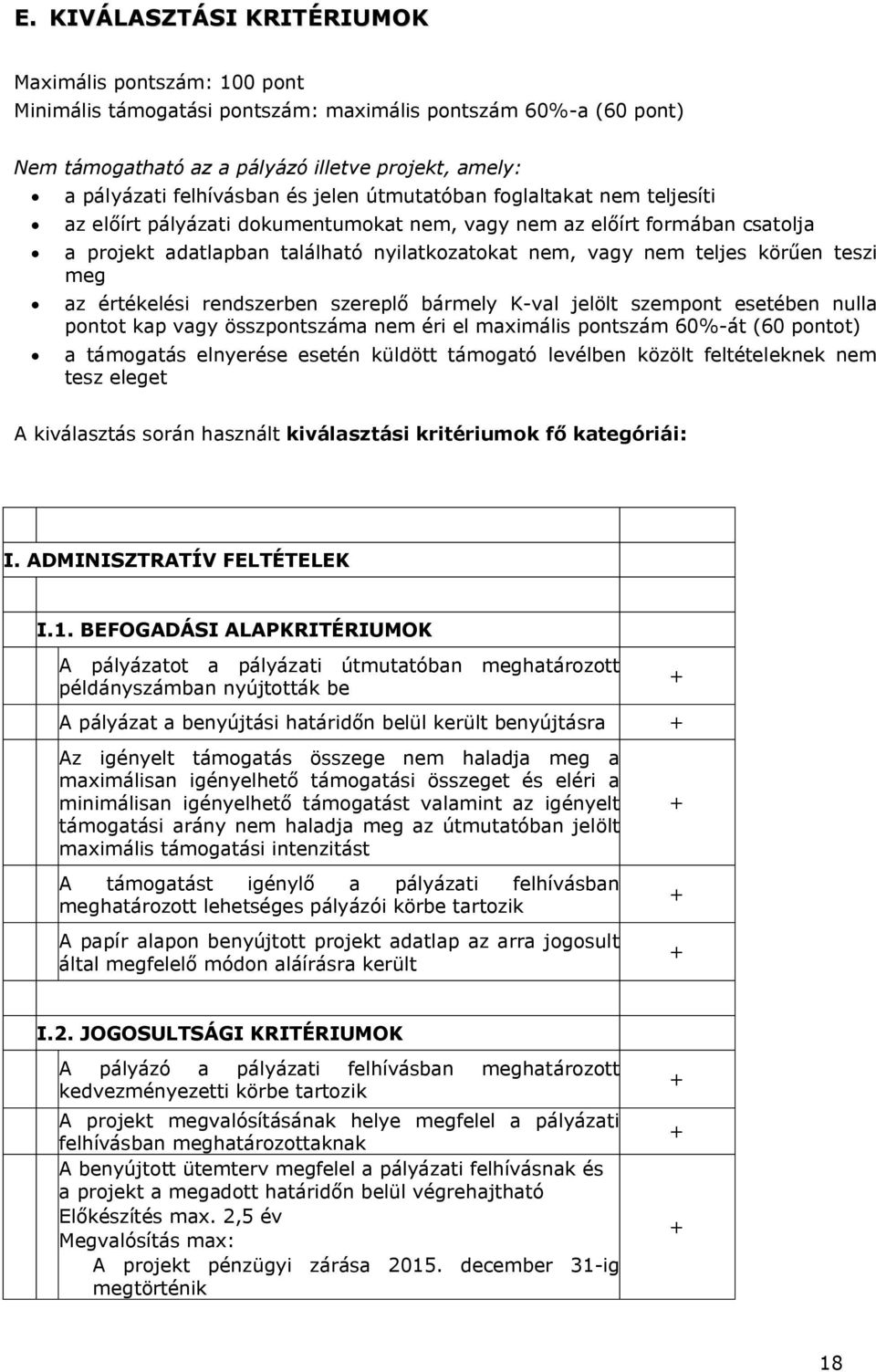 teszi meg az értékelési rendszerben szereplő bármely K-val jelölt szempont esetében nulla pontot kap vagy összpontszáma nem éri el maximális pontszám 60%-át (60 pontot) a támogatás elnyerése esetén