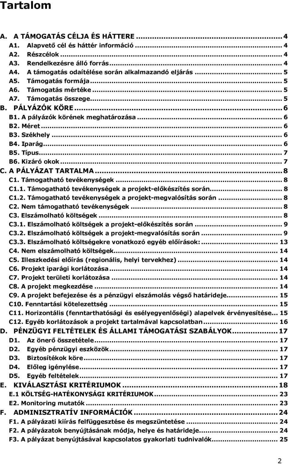 Típus... 7 B6. Kizáró okok... 7 C. A PÁLYÁZAT TARTALMA...8 C1. Támogatható tevékenységek... 8 C1.1. Támogatható tevékenységek a projekt-előkészítés során... 8 C1.2.