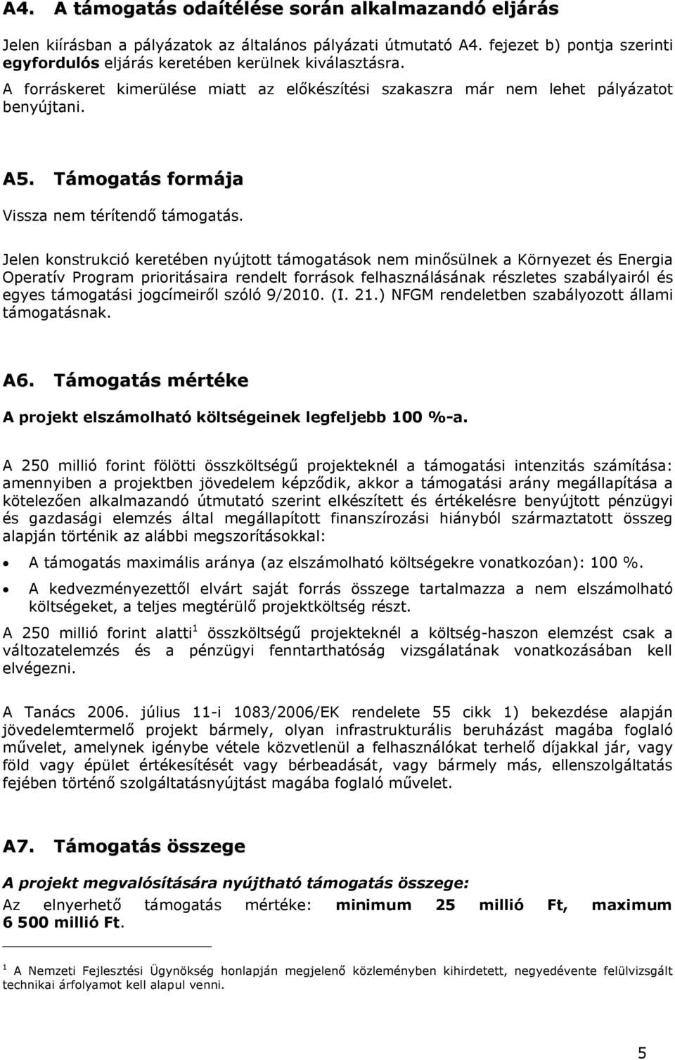 Jelen konstrukció keretében nyújtott támogatások nem minősülnek a Környezet és Energia Operatív Program prioritásaira rendelt források felhasználásának részletes szabályairól és egyes támogatási