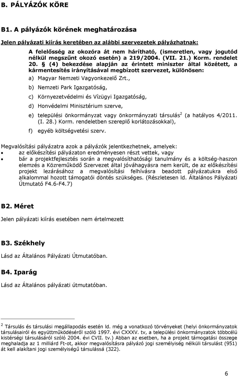 a 219/2004. (VII. 21.) Korm. rendelet 20. (4) bekezdése alapján az érintett miniszter által közétett, a kármentesítés irányításával megbízott szervezet, különösen: a) Magyar Nemzeti Vagyonkezelő Zrt.