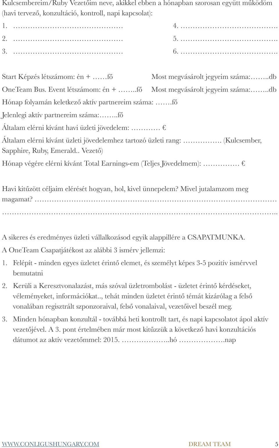 .fő Általam elérni kívánt havi üzleti jövedelem: Most megvásárolt jegyeim száma:..db Most megvásárolt jegyeim száma:..db Általam elérni kívánt üzleti jövedelemhez tartozó üzleti rang:.