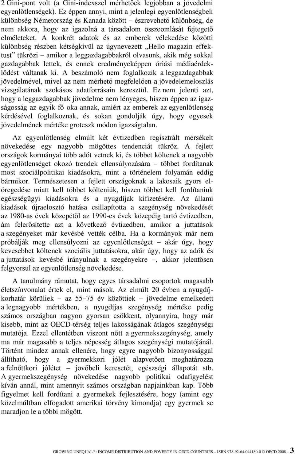 A konkrét adatok és az emberek vélekedése közötti különbség részben kétségkívül az úgynevezett Hello magazin effektust tükrözi amikor a leggazdagabbakról olvasunk, akik még sokkal gazdagabbak lettek,