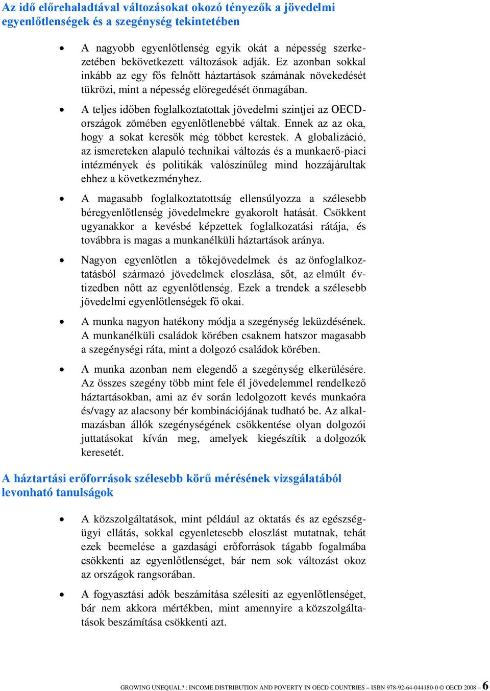 A teljes időben foglalkoztatottak jövedelmi szintjei az OECDországok zömében egyenlőtlenebbé váltak. Ennek az az oka, hogy a sokat keresők még többet kerestek.