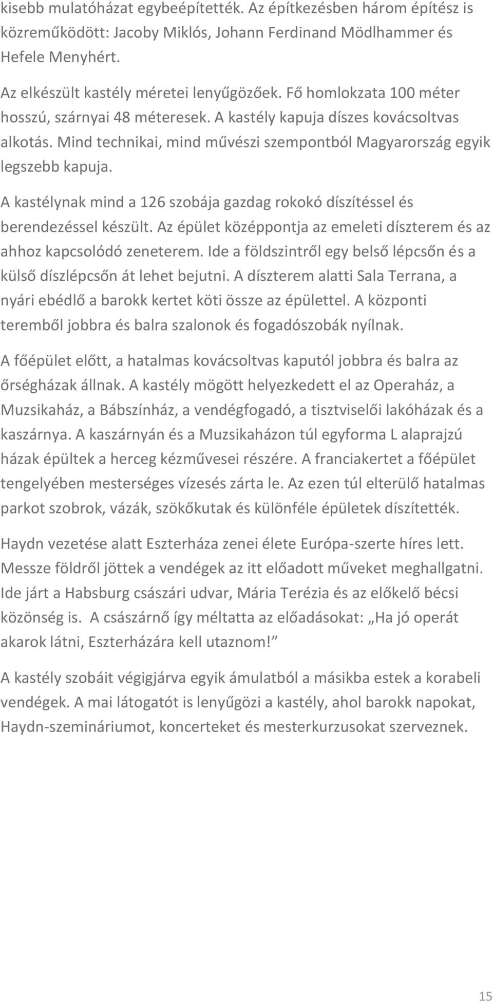 A kastélynak mind a 126 szobája gazdag rokokó díszítéssel és berendezéssel készült. Az épület középpontja az emeleti díszterem és az ahhoz kapcsolódó zeneterem.