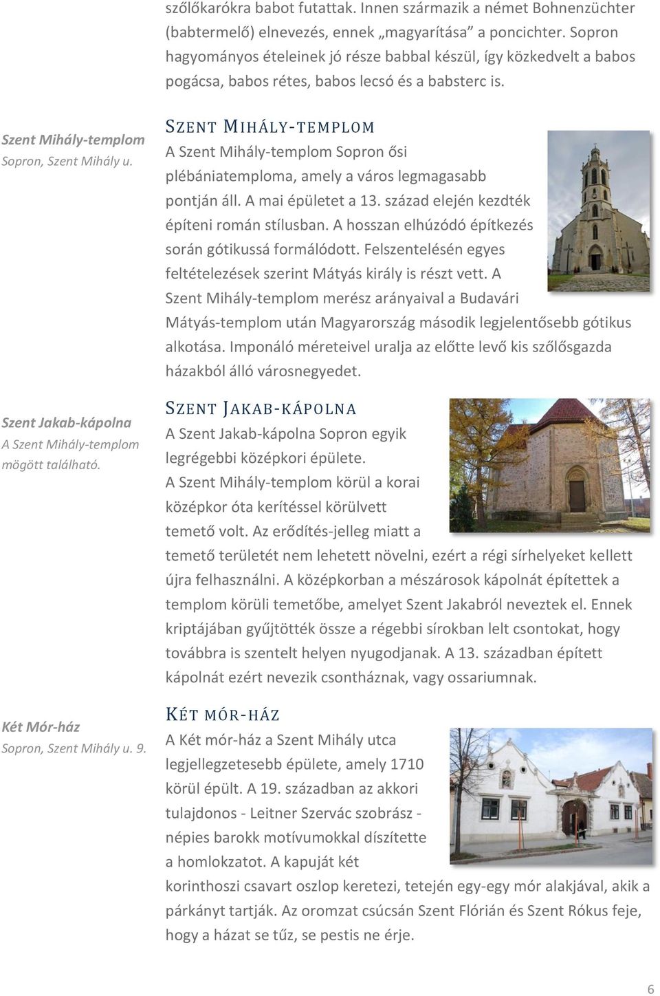 Szent Jakab-kápolna A Szent Mihály-templom mögött található. Két Mór-ház Sopron, Szent Mihály u. 9.