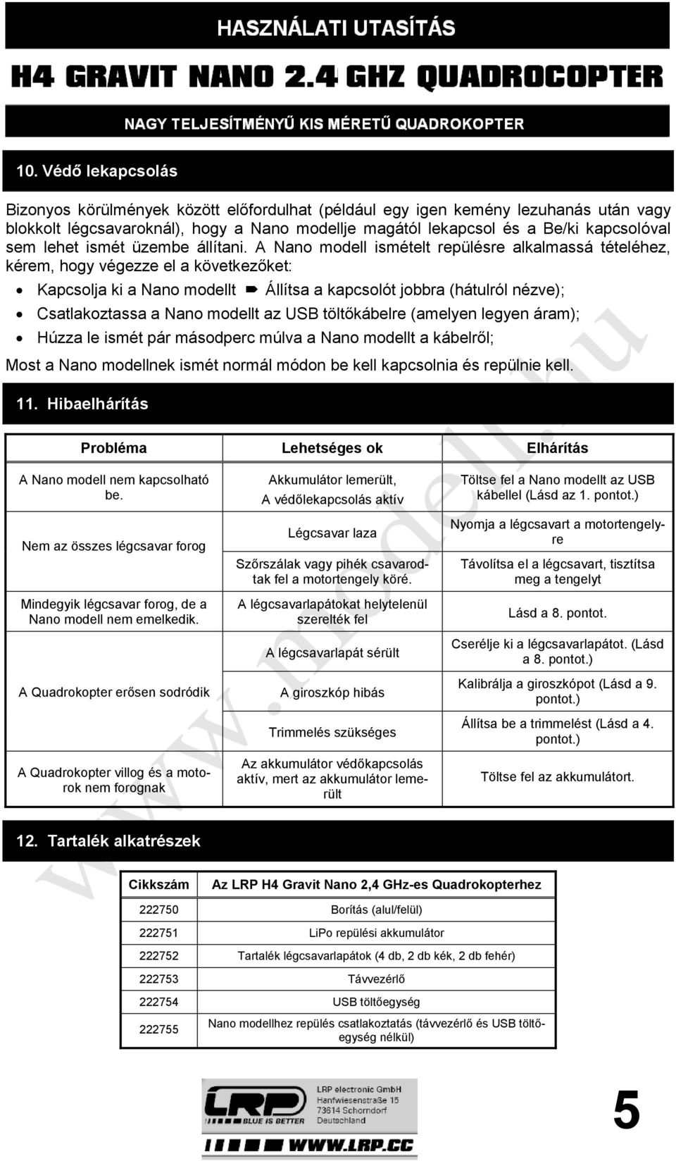 A Nano modell ismételt repülésre alkalmassá tételéhez, kérem, hogy végezze el a következőket: Kapcsolja ki a Nano modellt Állítsa a kapcsolót jobbra (hátulról nézve); Csatlakoztassa a Nano modellt az