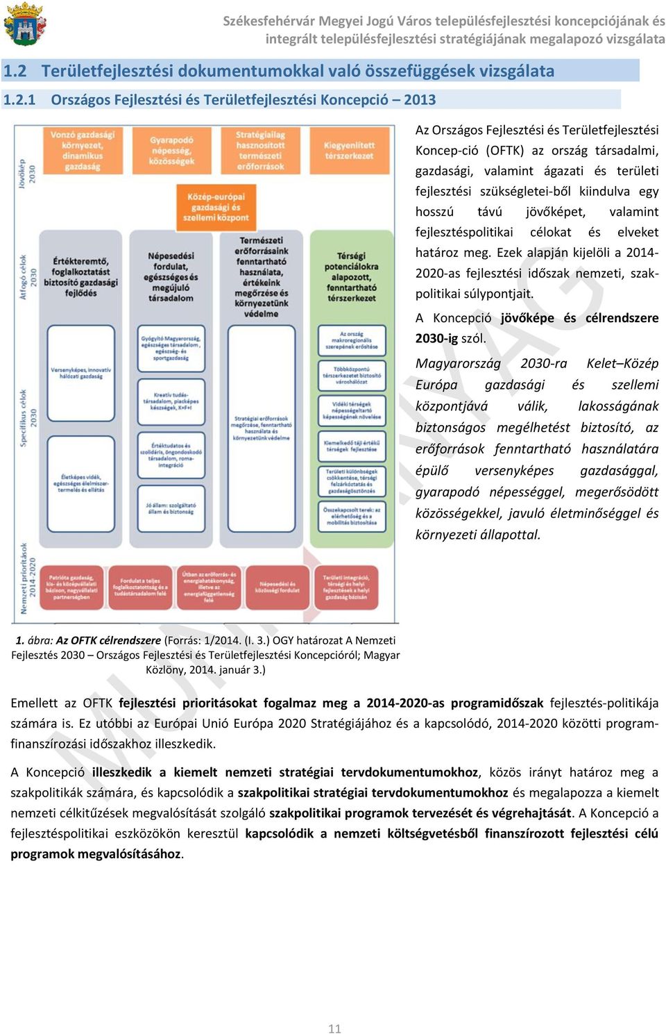 Ezek alapján kijelöli a 2014-2020-as fejlesztési időszak nemzeti, szakpolitikai súlypontjait. A Koncepció jövőképe és célrendszere 2030-ig szól.