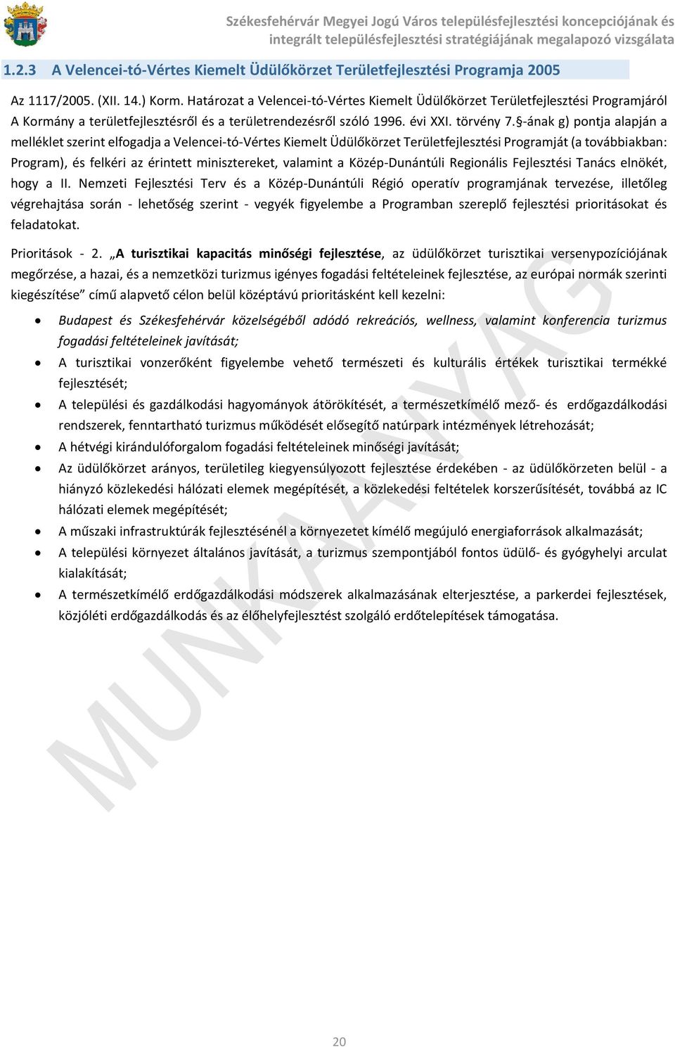 -ának g) pontja alapján a melléklet szerint elfogadja a Velencei-tó-Vértes Kiemelt Üdülőkörzet Területfejlesztési Programját (a továbbiakban: Program), és felkéri az érintett minisztereket, valamint