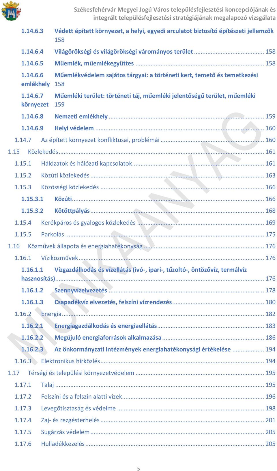 14.6.8 Nemzeti emlékhely... 159 1.14.6.9 Helyi védelem... 160 1.14.7 Az épített környezet konfliktusai, problémái... 160 1.15 Közlekedés... 161 1.15.1 Hálózatok és hálózati kapcsolatok... 161 1.15.2 Közúti közlekedés.