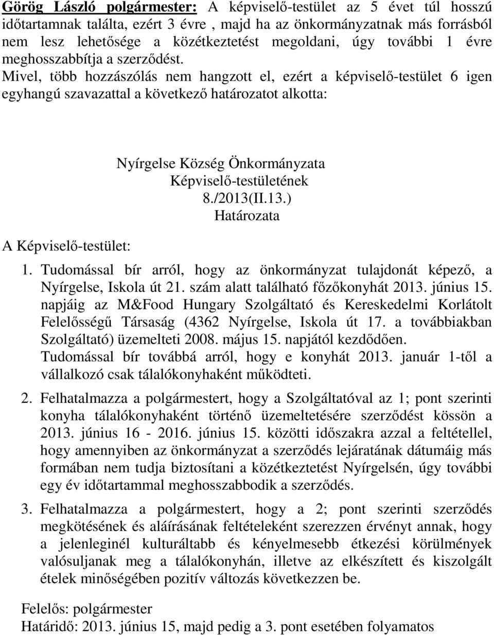 Tudomással bír arról, hogy az önkormányzat tulajdonát képező, a Nyírgelse, Iskola út 21. szám alatt található főzőkonyhát 2013. június 15.