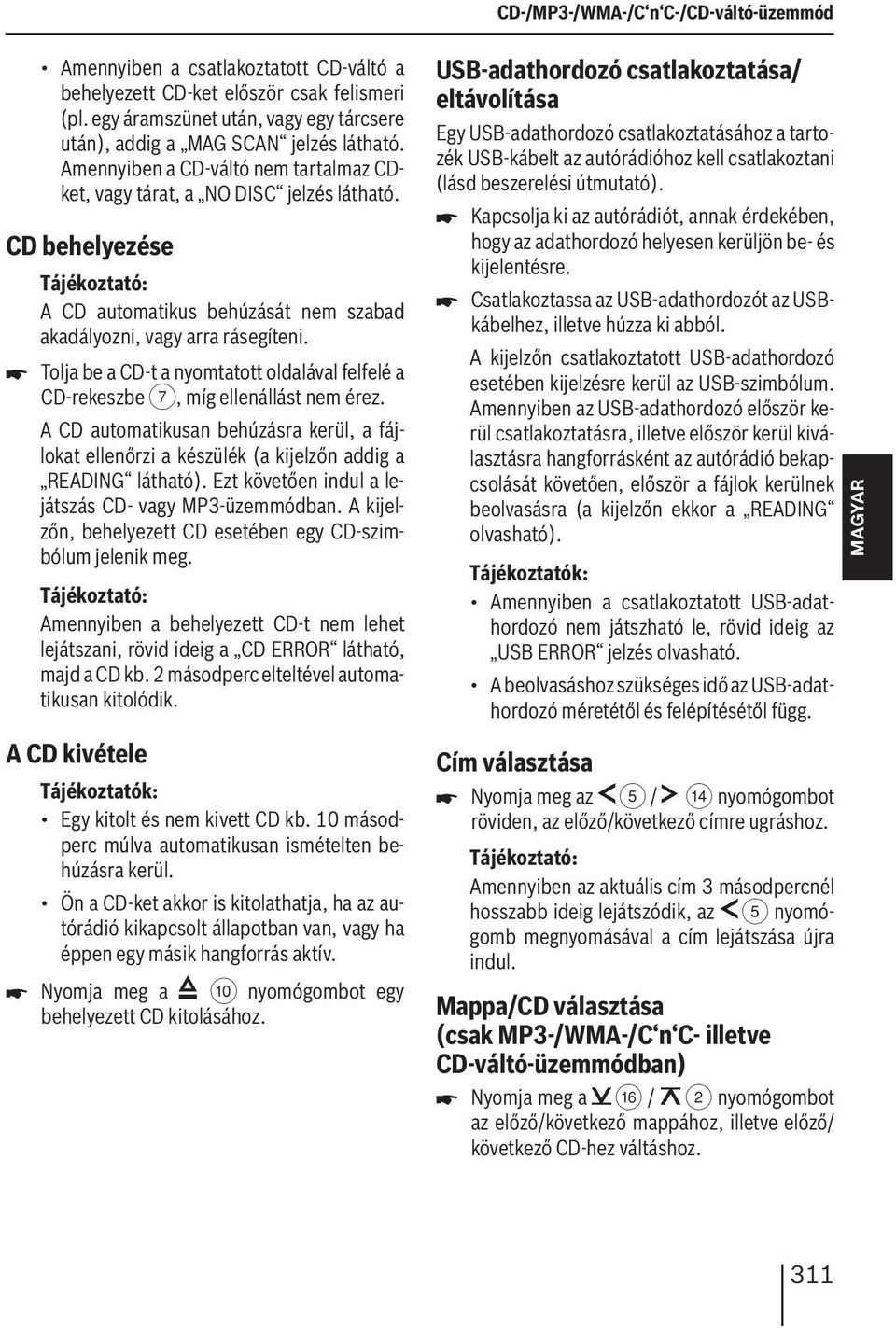 CD behelyezése A CD automatikus behúzását nem szabad akadályozni, vagy arra rásegíteni. Tolja be a CD-t a nyomtatott oldalával felfelé a CD-rekeszbe 7, míg ellenállást nem érez.