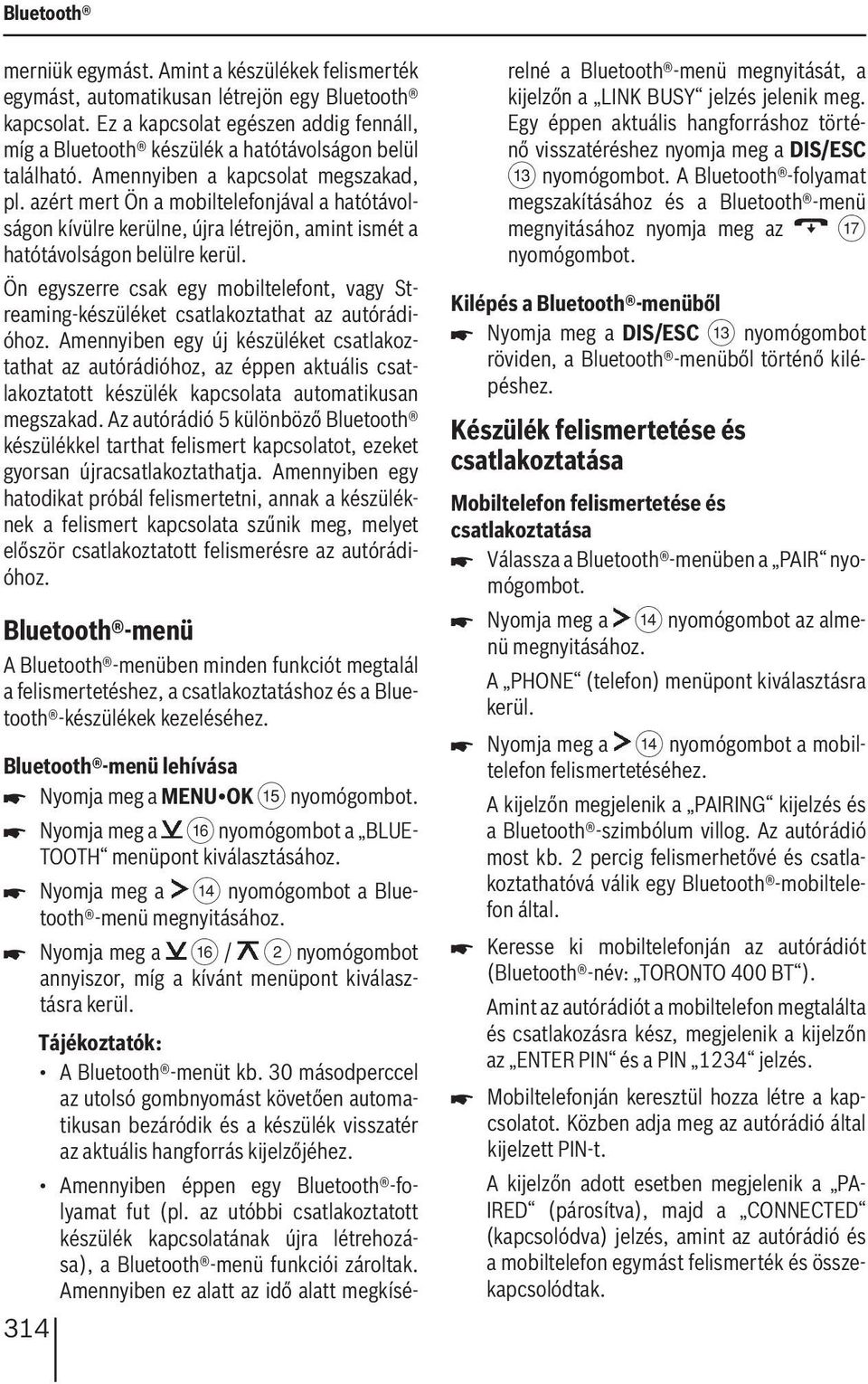 azért mert Ön a mobiltelefonjával a hatótávolságon kívülre kerülne, újra létrejön, amint ismét a hatótávolságon belülre kerül.