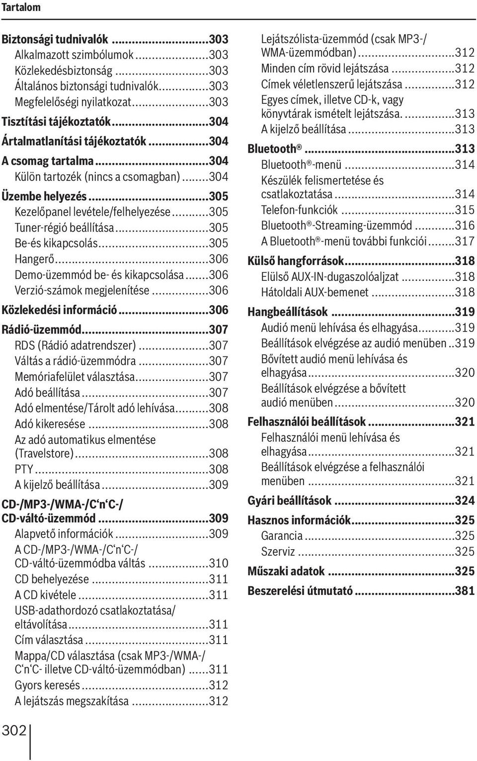 ..305 Be-és kikapcsolás...305 Hangerő...306 Demo-üzemmód be- és kikapcsolása...306 Verzió-számok megjelenítése...306 Közlekedési információ...306 Rádió-üzemmód...307 RDS (Rádió adatrendszer).